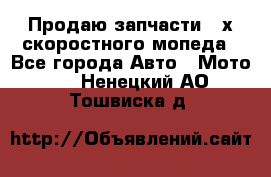 Продаю запчасти 2-х скоростного мопеда - Все города Авто » Мото   . Ненецкий АО,Тошвиска д.
